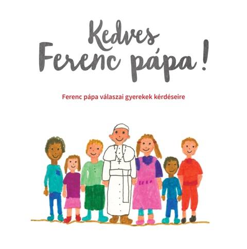 Kedves Ferenc Pápa!Gyerekek levelei a Pápának 